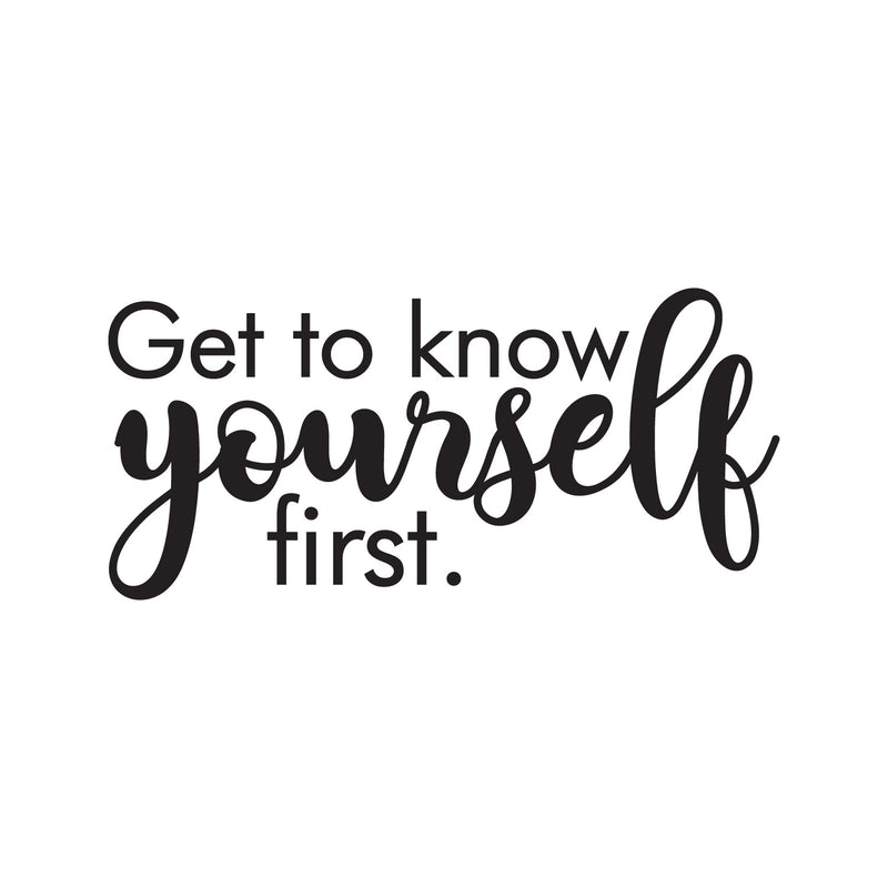 Vinyl Wall Art Decal - Get To Know Yourself First - 11" x 25" - Inspirational Trendy Lovely Self Esteem Quote Sticker For Bedroom Living Room Office Spa Wellness Center Decor 1