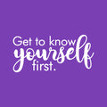 Vinyl Wall Art Decal - Get To Know Yourself First - 11" x 25" - Inspirational Trendy Lovely Self Esteem Quote Sticker For Bedroom Living Room Office Spa Wellness Center Decor 1