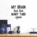 Vinyl Wall Art Decal - My Brain Has Too Many Tabs Open - 17" x 17" - Trendy Motivational Fun Positive Quote Sticker For Bedroom Living Room School Office Coffee Shop Decor 2