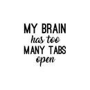 Vinyl Wall Art Decal - My Brain Has Too Many Tabs Open - 17" x 17" - Trendy Motivational Fun Positive Quote Sticker For Bedroom Living Room School Office Coffee Shop Decor 1