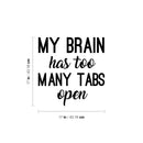 Vinyl Wall Art Decal - My Brain Has Too Many Tabs Open - 17" x 17" - Trendy Motivational Fun Positive Quote Sticker For Bedroom Living Room School Office Coffee Shop Decor 4