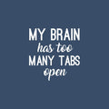 Vinyl Wall Art Decal - My Brain Has Too Many Tabs Open - 17" x 17" - Trendy Motivational Fun Positive Quote Sticker For Bedroom Living Room School Office Coffee Shop Decor 1