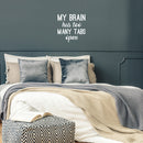 Vinyl Wall Art Decal - My Brain Has Too Many Tabs Open - 17" x 17" - Trendy Motivational Fun Positive Quote Sticker For Bedroom Living Room School Office Coffee Shop Decor 3