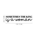 Vinyl Wall Art Decal - Sometimes The King Is A Woman - 7" x 30" - Trendy Inspirational Empowerment Quote Sticker For Feminism Women Home Bedroom Work Office Living Room Decor 4