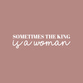 Vinyl Wall Art Decal - Sometimes The King Is A Woman - 7" x 30" - Trendy Inspirational Empowerment Quote Sticker For Feminism Women Home Bedroom Work Office Living Room Decor 1