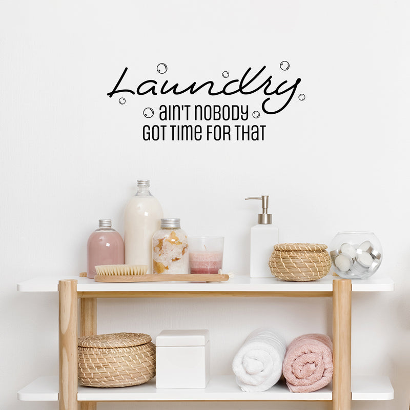 Vinyl Wall Art Decal - Laundry Ain't Nobody Got Time For That - Cute Fun Inspiring Humorous Quote Sticker For Home Washing Room Bathroom Closet Store Decor 2