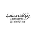 Vinyl Wall Art Decal - Laundry Ain't Nobody Got Time For That - Cute Fun Inspiring Humorous Quote Sticker For Home Washing Room Bathroom Closet Store Decor 1