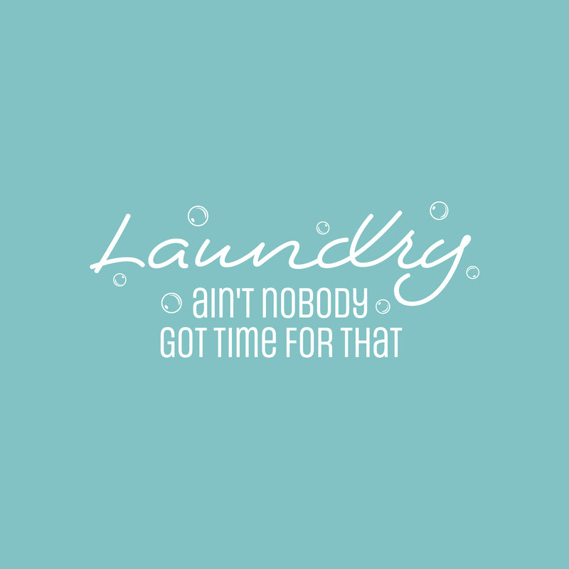 Vinyl Wall Art Decal - Laundry Ain't Nobody Got Time For That - 10" x 25" - Cute Fun Inspiring Humorous Quote Sticker For Home Washing  Room Bathroom Closet Store Decor 1