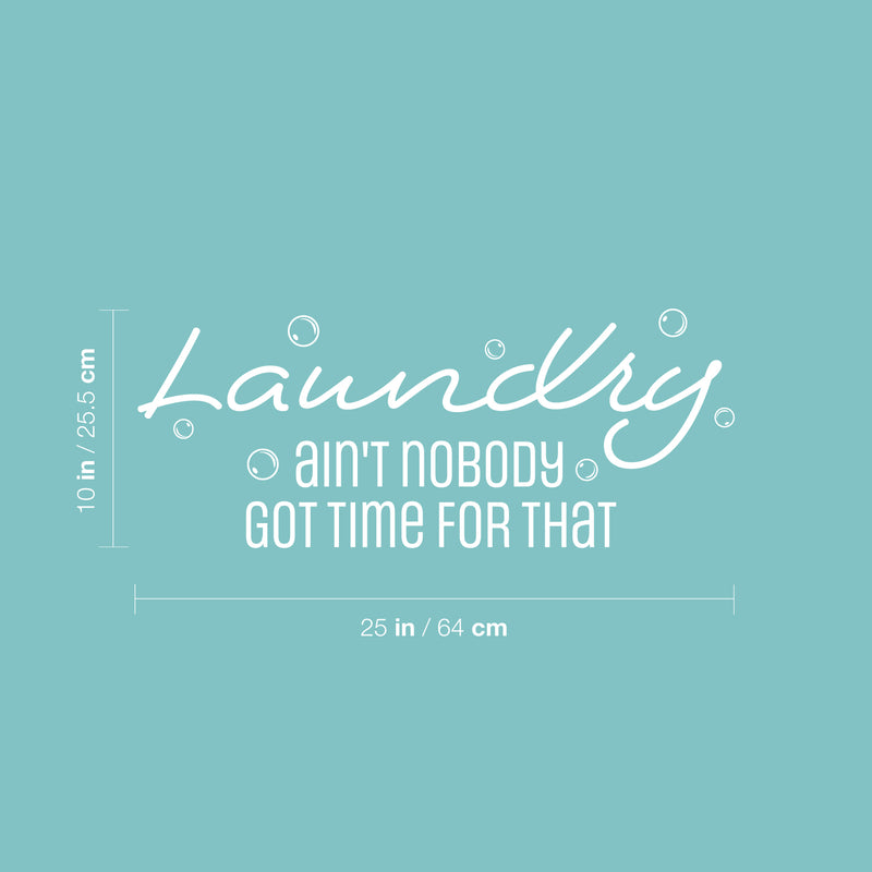 Vinyl Wall Art Decal - Laundry Ain't Nobody Got Time For That - 10" x 25" - Cute Fun Inspiring Humorous Quote Sticker For Home Washing  Room Bathroom Closet Store Decor 4