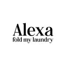 Vinyl Wall Art Decal - Alexa Fold My Laundry - 12" x 25" - Cute Fun Inspiring Humorous Quote Sticker For Home Washing Room Bathroom Closet Store Decor 1