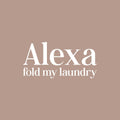 Vinyl Wall Art Decal - Alexa Fold My Laundry - 12" x 25" - Cute Fun Inspiring Humorous Quote Sticker For Home Washing Room Bathroom Closet Store Decor 1