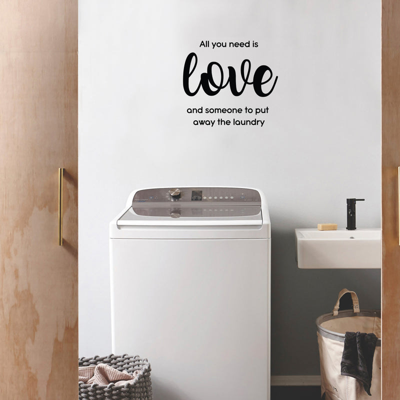 Vinyl Wall Art Decal - All You Need Is Love And Someone To Put Away The Laundry - - Fun Inspiring Humorous Quote Sticker For Home Washing Room Bathroom Closet Store Decor 3