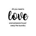 Vinyl Wall Art Decal - All You Need Is Love And Someone To Put Away The Laundry - - Fun Inspiring Humorous Quote Sticker For Home Washing Room Bathroom Closet Store Decor 1