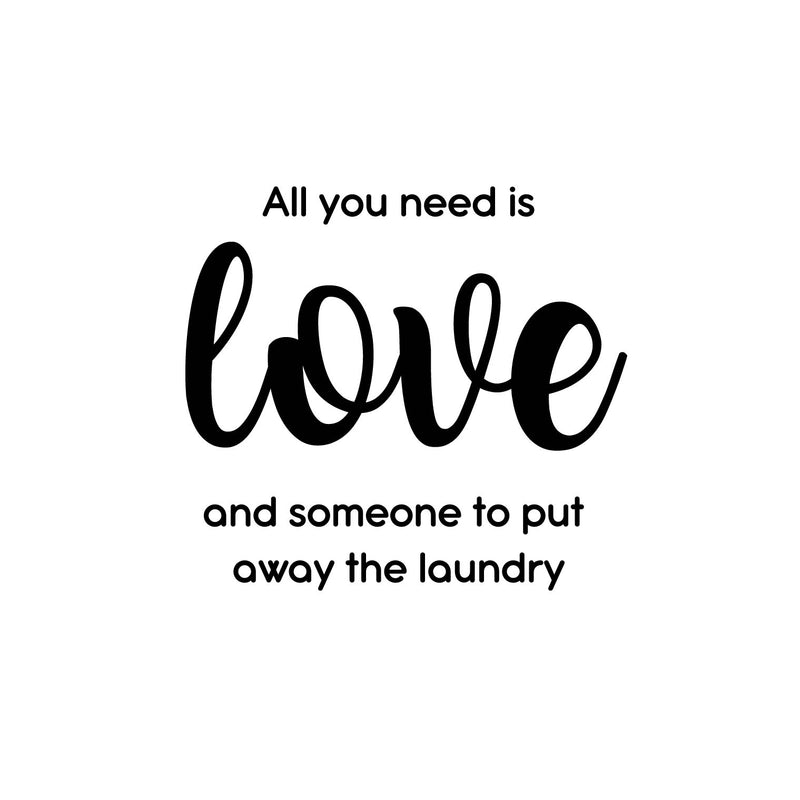 Vinyl Wall Art Decal - All You Need Is Love And Someone To Put Away The Laundry - - Fun Inspiring Humorous Quote Sticker For Home Washing Room Bathroom Closet Store Decor 1