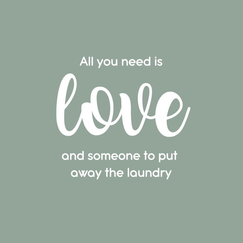 Vinyl Wall Art Decal - All You Need Is Love And Someone To Put Away The Laundry - 17" x 18.5" - Fun Inspiring Humorous Quote Sticker For Home Washing Room Bathroom Closet Store Decor 1