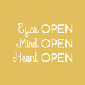 Vinyl Wall Art Decal - Eyes OPEN Mind OPEN Heart OPEN - 16" x 25" - Trendy Inspirational Positive Vibes Quote Sticker For Living Room Closet School Office Coffee Shop Decor 1