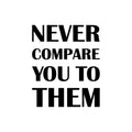 Vinyl Wall Art Decal - Never Compare You To Them - Trendy Inspirational Positive Vibes Quote Sticker For Bedroom Closet Living Room Office School Gym Fitness Decor 1