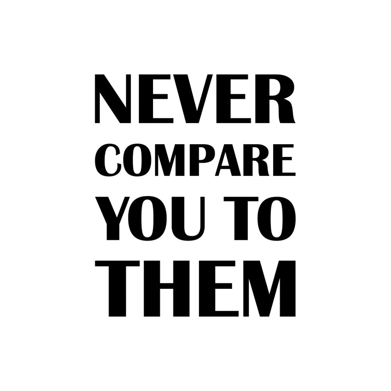Vinyl Wall Art Decal - Never Compare You To Them - 20" x 17" - Trendy Inspirational Positive Vibes Quote Sticker For Bedroom Closet Living Room Office School Gym Fitness Decor 1