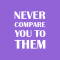 Vinyl Wall Art Decal - Never Compare You To Them - 20" x 17" - Trendy Inspirational Positive Vibes Quote Sticker For Bedroom Closet Living Room Office School Gym Fitness Decor 1