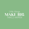 Vinyl Wall Art Decal - Little Things Make Big Things Happen - 9.5" x 25" - Trendy Positive Motivational Quote Sticker For Bedroom Closet School Office Coffee Shop Gym Fitness Decor 1