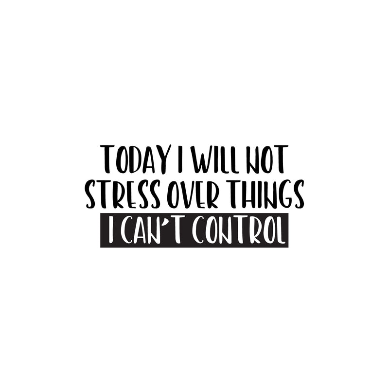 Vinyl Wall Art Decal - Today I Will Not Stress Over Things I Can't Control - 12" x 25" - Trendy Motivating Positive Quote Sticker For Bedroom School Office Coffee Shop Decor 1