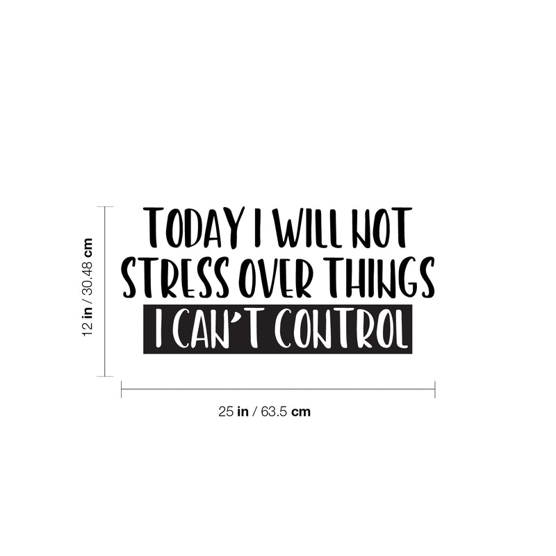 Vinyl Wall Art Decal - Today I Will Not Stress Over Things I Can't Control - 12" x 25" - Trendy Motivating Positive Quote Sticker For Bedroom School Office Coffee Shop Decor 4