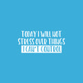 Vinyl Wall Art Decal - Today I Will Not Stress Over Things I Can't Control - 12" x 25" - Trendy Motivating Positive Quote Sticker For Bedroom School Office Coffee Shop Decor 1