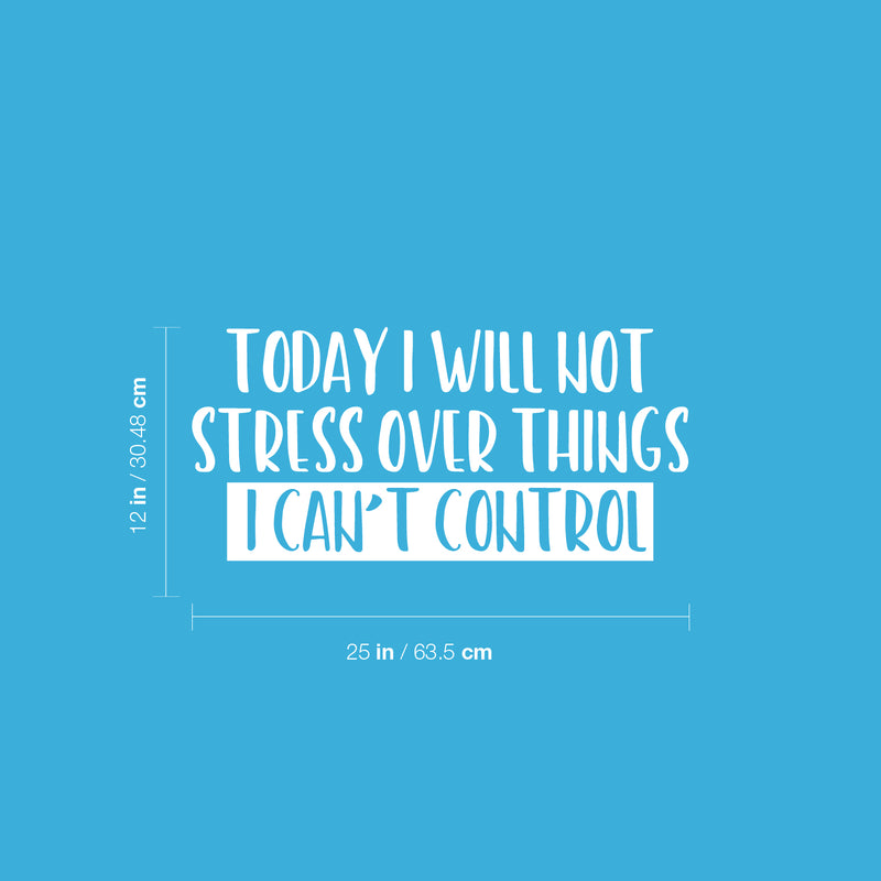 Vinyl Wall Art Decal - Today I Will Not Stress Over Things I Can't Control - 12" x 25" - Trendy Motivating Positive Quote Sticker For Bedroom School Office Coffee Shop Decor 4