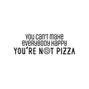 Vinyl Wall Art Decal - You Can't Make Everybody Happy You're Not Pizza - 14. Trendy Funny Cursive Motivational Quote For Home Kitchen Bedroom Living Room Bar Restaurant Decoration Sticker 1