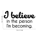 Vinyl Wall Art Decal - I Believe In The Person I'm Becoming - 14" x 25" - Inspiring Trendy Lovely Self Esteem Quote Sticker For Bedroom Closet Living Room Playroom School Office Decor 4