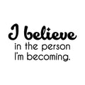 Vinyl Wall Art Decal - I Believe In The Person I'm Becoming - Inspiring Trendy Lovely Self Esteem Quote Sticker For Bedroom Closet Living Room Playroom School Office Decor 1