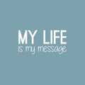 Vinyl Wall Art Decal - My Life Is My Message - 12" x 25" - Modern Inspirational Optimism Quote Sticker For Home Bedroom Closet Living Room Work Office Coffee Shop Decor 1