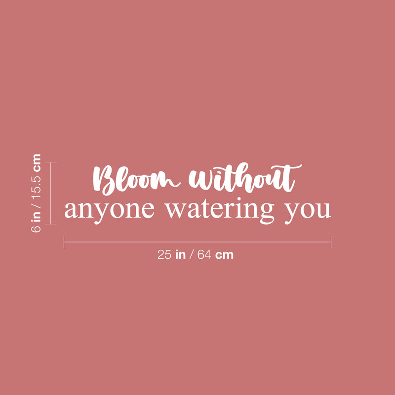 Vinyl Wall Art Decal - Bloom Without Anyone Watering You - 6" x 25" - Modern Lovely Inspirational Self Esteem Quote Sticker For Bedroom Closet Living Room School Office Decor 4