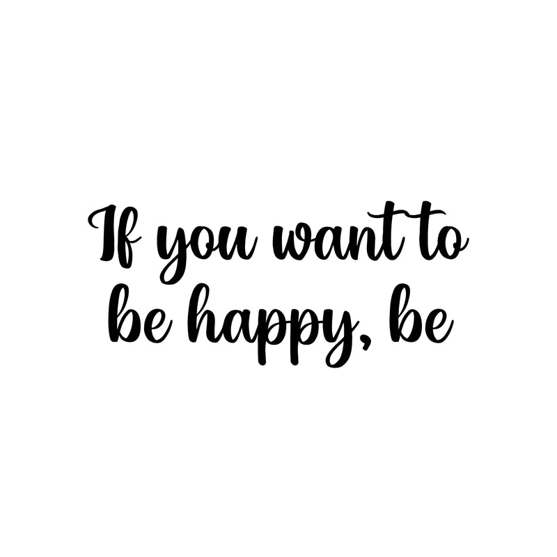 Vinyl Wall Art Decal - If You Want To Be Happy Be - 11" x 25" - Modern Inspirational Optimism Positive Quote Sticker For Home Office Bedroom Closet Living Room Coffee Shop Decor 1