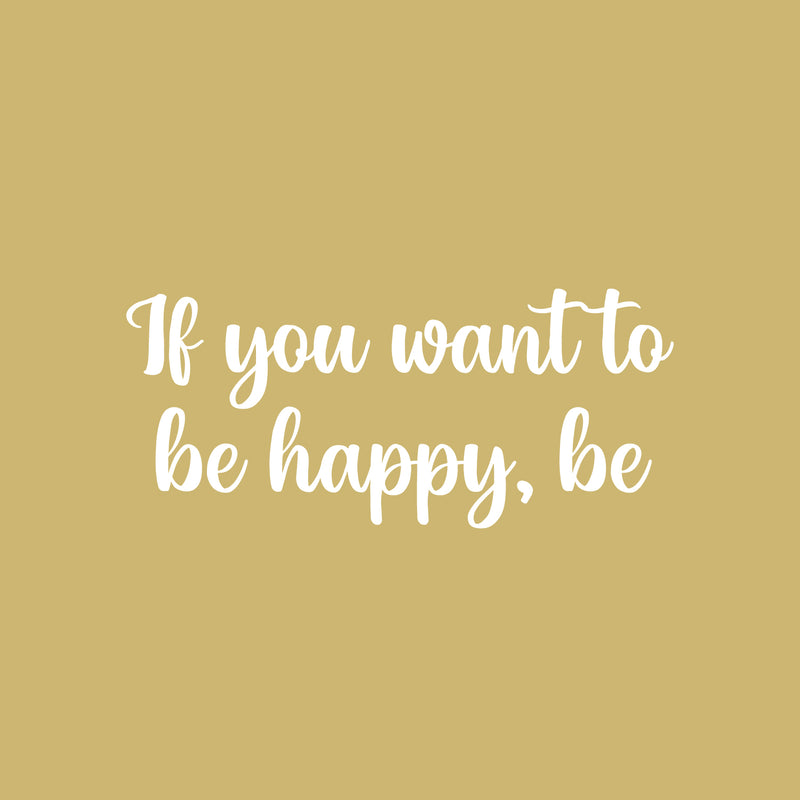 Vinyl Wall Art Decal - If You Want To Be Happy Be - 11" x 25" - Modern Inspirational Optimism Positive Quote Sticker For Home Office Bedroom Closet Living Room Coffee Shop Decor 1