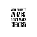 Vinyl Wall Art Decal - Well Behaved Women Don't Make History - 21" x 17" - Trendy Inspirational Empowerment Quote Sticker For Feminism Women Home Bedroom Work Office Living Room Decor 1