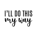 Vinyl Wall Art Decal - I'll Do This My Way - Trendy Motivational Fun Positive Vibes Quote Sticker For Home Bedroom Living Room School Office Coffee Shop Decor 1