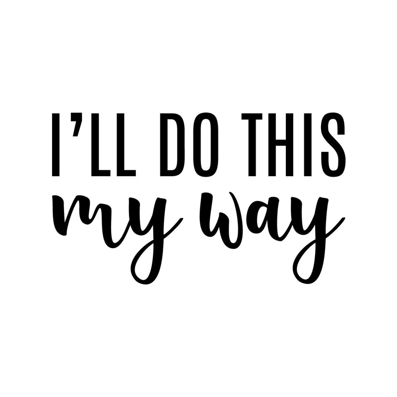 Vinyl Wall Art Decal - I'll Do This My Way - 14" x 24" - Trendy Motivational Fun Positive Vibes Quote Sticker For Home Bedroom Living Room School Office Coffee Shop Decor 1