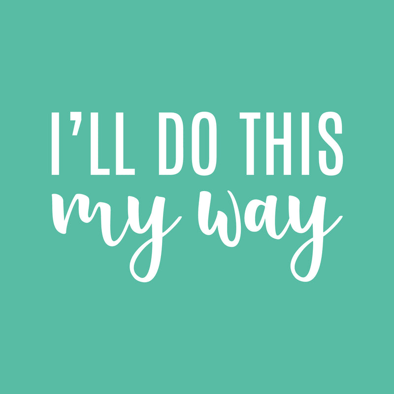 Vinyl Wall Art Decal - I'll Do This My Way - 14" x 24" - Trendy Motivational Fun Positive Vibes Quote Sticker For Home Bedroom Living Room School Office Coffee Shop Decor 1