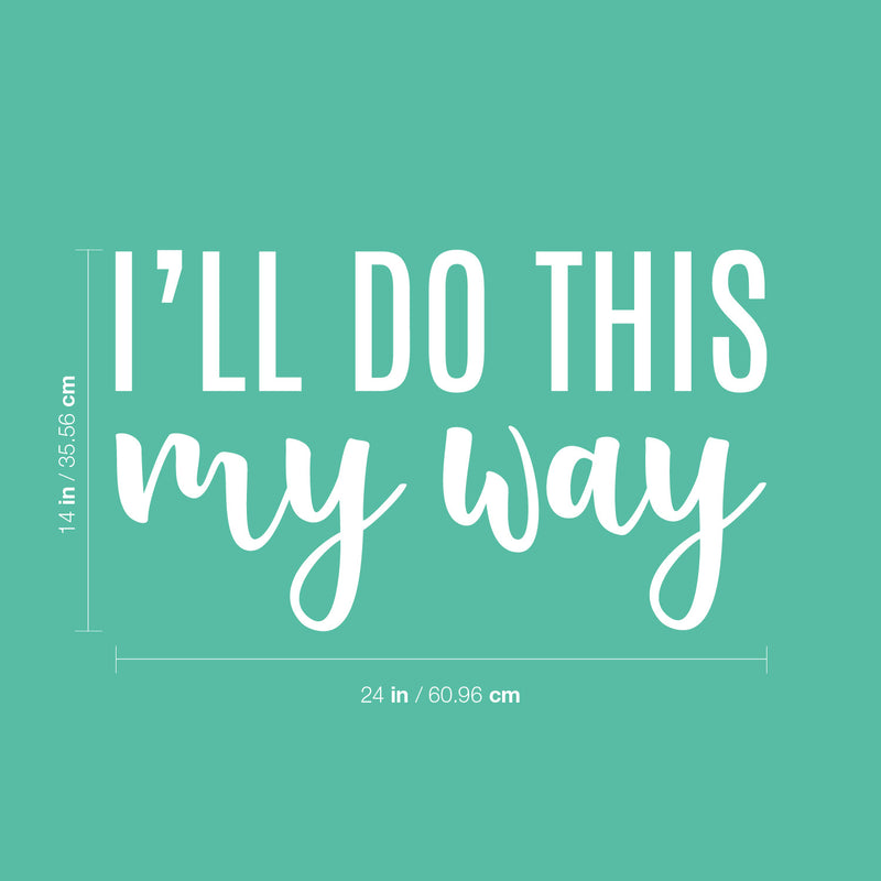 Vinyl Wall Art Decal - I'll Do This My Way - 14" x 24" - Trendy Motivational Fun Positive Vibes Quote Sticker For Home Bedroom Living Room School Office Coffee Shop Decor 4
