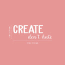 Vinyl Wall Art Decal - Create Don't Hate - 9" x 25" - Trendy Inspirational Positive Quote Sticker For Home Bedroom Living Room Kids Room Playroom Classroom School Office Coffee shop Decor 4