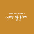 Vinyl Wall Art Decal - Lips Of Honey Eyes Of Fire - 9" x 25" - Modern Lovely Sarcasm Quote Sticker For Couples Bedroom Home Living Room Boyfriend Girlfriend Office Decor 1