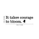 Vinyl Wall Art Decal - It Takes Courage To Bloom - Modern Inspirational Positive Self Esteem Quote Sticker For Teen Bedroom Closet Living Room Home Office Decor 4