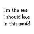 Vinyl Wall Art Decal - I'm The One I Should Love In This World - Modern Lovely Inspirational Self Esteem Quote Sticker For Bedroom Living Room Office Coffee Shop Decor 1