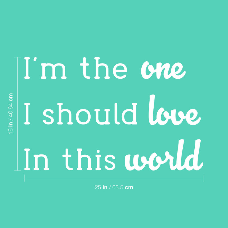 Vinyl Wall Art Decal - I'm The One I Should Love In This World - 16" x 25" - Modern Lovely Inspirational Self Esteem Quote Sticker For Bedroom Living Room Office Coffee Shop Decor 4