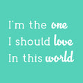 Vinyl Wall Art Decal - I'm The One I Should Love In This World - 16" x 25" - Modern Lovely Inspirational Self Esteem Quote Sticker For Bedroom Living Room Office Coffee Shop Decor 1