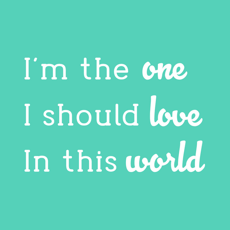 Vinyl Wall Art Decal - I'm The One I Should Love In This World - 16" x 25" - Modern Lovely Inspirational Self Esteem Quote Sticker For Bedroom Living Room Office Coffee Shop Decor 1