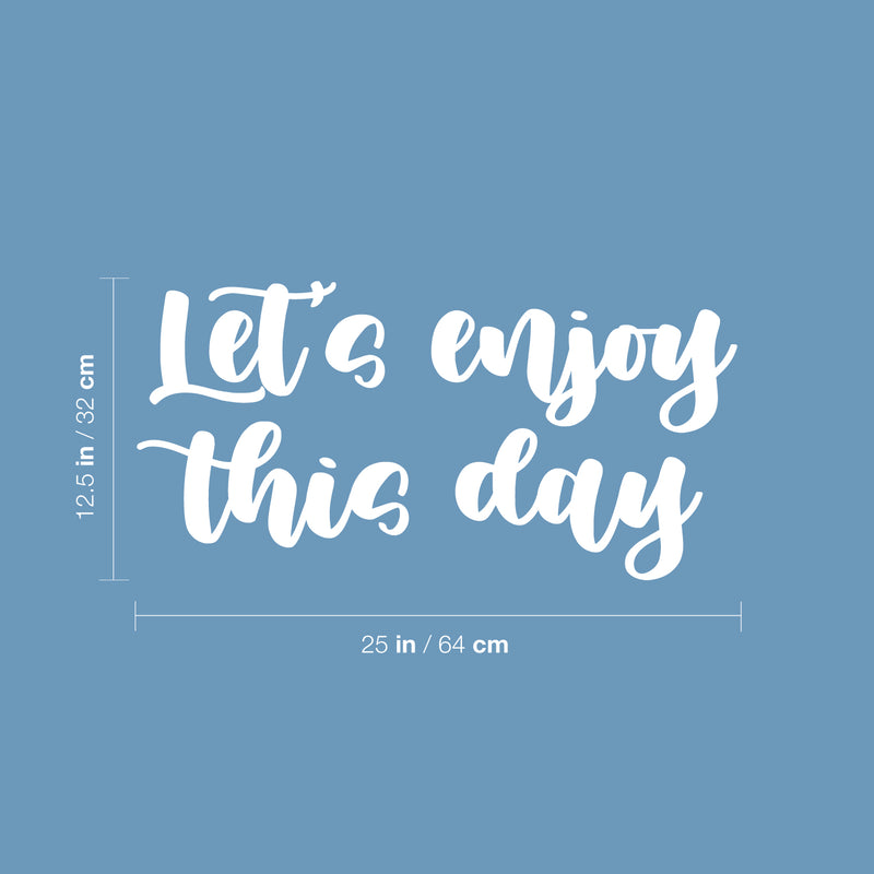 Vinyl Wall Art Decal - Let's Enjoy This Day - 12.5" x 25" - Cute Trendy Fun Inspiring Optimistic Quote Sticker For Home Bedroom Kids room Playroom School Office Coffee Shop Decor 4