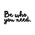 Vinyl Wall Art Decal - Be Who You Need - Modern Lovely Inspiring Self Esteem Quote Sticker For Bedroom Closet Living Room School Office Coffee Shop Decor 1