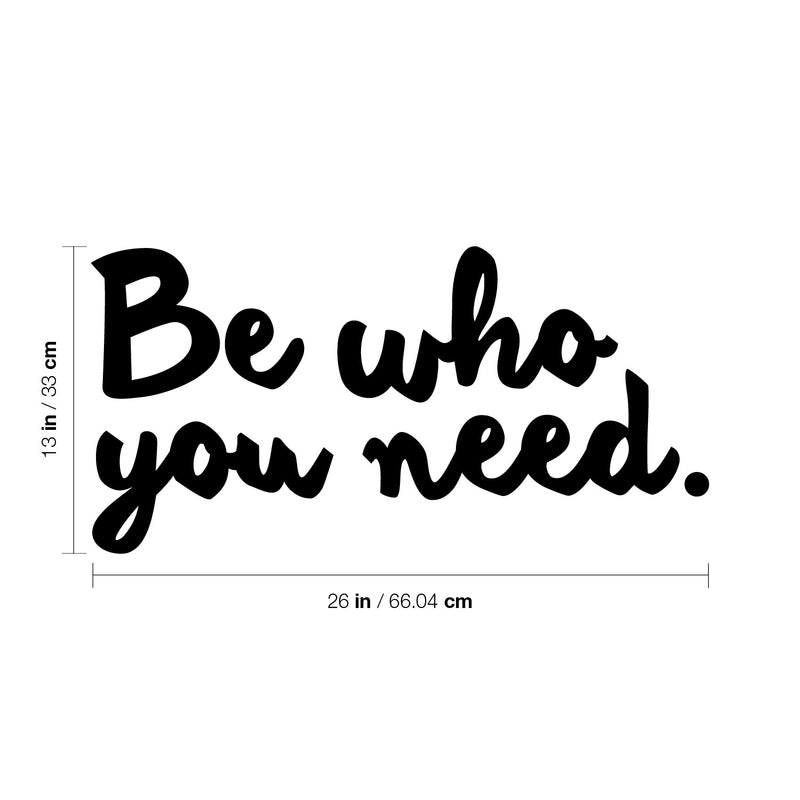 Vinyl Wall Art Decal - Be Who You Need - Modern Lovely Inspiring Self Esteem Quote Sticker For Bedroom Closet Living Room School Office Coffee Shop Decor 4